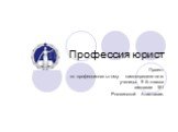 Профессия юрист. Проект по профессиональному самоопределению ученицы 9 Б класса гимназии 161 Рогозинской Анастасии.