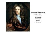Исаак Ньютон (1643—1727) знаменитый английский математик, физик и богослов.