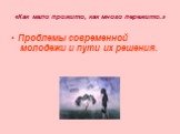 «Как мало прожито, как много пережито.». Проблемы современной молодежи и пути их решения.