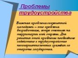 Проблемы трудоустройства. Важная проблема современной молодежи – это проблема безработицы, остро стоящая на территории всей страны. Для решения этой проблемы необходимо содействие в трудоустройстве несовершеннолетних граждан со стороны государства.