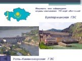 Бухтарминская ГЭС. Усть-Каменогорская ГЭС. Мощность всех гидроресурсов страны составляют 170 млрд кВт·ч в год