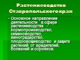 Растениеводство Ставропольского края. Основное направление деятельности в сфере растениеводства -кормопроизводство, семеноводство, виноградарство, плодоовощеводство и защита растений от вредителей, болезней и сорняков.