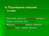 4. Подчеркни лишнее слово. Пшеница, капуста, морковь, ячмень. Томат, кукуруза, лук, слива. Яблоня, кукуруза, вишня, абрикос. Огурец, пион, лилия, нарцисс.