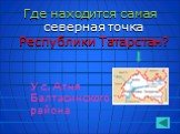 Где находится самая северная точка Республики Татарстан? У с. Атня Балтасинского района