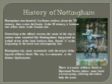 History of Nottingham. Nottingham was founded by Saxon settlers, about the VII century, then it won the Danes. In the IX century, it became one of five cities in the Danish law. According to the official version, the name of the city in ancient times sounded like Snottingaham happened on behalf of o