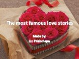 The most famous love stories Made by: Liz Prishchepa