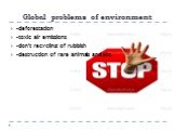 -deforestation -toxic air emissions -don't recycling of rubbish -destruction of rare animals and etc.
