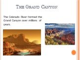 The Grand Canyon. The Colorado River formed the Grand Canyon over millions of years.