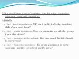 Make up different types of questions with the active vocabulary using can, could, will be able to: MODEL: 1 group- general questions : Will you be able to develop speaking skills if you work hard? 2 group – special questions: How can you catch up with the group if you skip classes? 3 group – questio