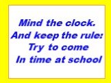 Mind the clock. And keep the rule: Try to come In time at school