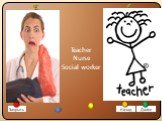 Teacher Nurse Social worker