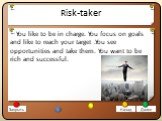Risk-taker. You like to be in charge. You focus on goals and like to reach your target .You see opportunities and take them. You want to be rich and successful. Закрыть Назад Далее