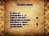 Semicolon. A mark of punctuation ( ; ) used to connect independent clauses and show a closer relationship than a period does. ;