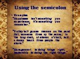 Using the semicolon. Examples “Happiness isn't something you experience; it's something you remember.” “Volleyball games resume on the sand flat; someone fires up the sauna; in the long dusk, at eleven o'clock, half a dozen beach fires people the shore.” “Management is doing things right; leadership