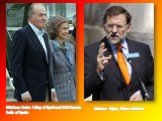 HM Juan Carlos I King of Spainand HM Queen Sofía of Spain. Mariano Rajoy, Prime minister