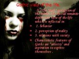 Gothic view of the life. It’s the “dark” perception of the world, the special romantic-depressive view of the life which is reflected in 1. behavior 2. perception of reality 3. relations with society Characteristic features of Goths are “artistry” and aspiration to express themselves .