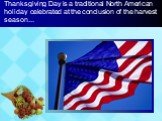 Thanksgiving Day is a traditional North American holiday celebrated at the conclusion of the harvest season...