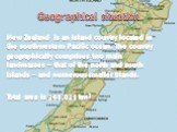 Geographical situation. New Zealand is an island country located in the southwestern Pacific ocean. The country geographically comprises two main landmasses ‒ that of the north and south islands ‒ and numerous smaller islands. Total area is 268,021 km2