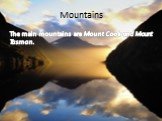 Mountains. The main mountains are Mount Cook and Mount Tasman.