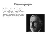 Famous people. Chemist and physicist Ernest Rutherford was born August 30, 1871, in Spring Grove, New Zealand. A pioneer of nuclear physics and the first to split the atom, Rutherford was awarded the 1908 Nobel Prize in Chemistry for his theory of atomic structure.