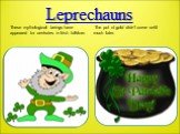 Leprechauns. These mythological beings have appeared for centuries in Irish folklore. The pot of gold didn't come until much later.