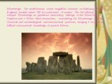 Stonehenge - the world-famous stone megalithic structure on Salisbury Plain in England, located about 130 km south-west of London. The first attempt to interpret Stonehenge as grandiose observatory belongs to the Stone Age, J. Hawkins and J. White. Most researchers, considering the Stonehenge with t
