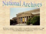 National Archives. The National Archives is where America’s most precious documents are housed. Among them are the Declaration of Independence and the Constitution, which are on display every day for the people of America to see.
