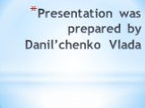 Presentation was prepared by Danil’chenko Vlada