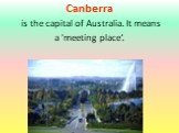 Canberra is the capital of Australia. It means a 'meeting place‘.