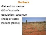 Outback flat and hot centre 2/3 of Australia population: 1000,000 sheep or cattle stations (farms)