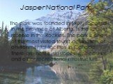Jasper National Park. The park was founded in 1907. Located in the province of Alberta. Is the largest reserve in the Rockies. The park is one of the most visited tourist destination of environmental facilities in Canada. There are hotels, ski slopes, golf courses and other recreational infrastructu