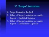 V. Scope Limitation. Scope Limitation Defined Effect of Scope Limitation on Audit Report – Qualified Opinion Effect of Scope Limitation on Audit Report – Disclaimer of Opinion