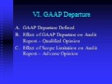 VI. GAAP Departure. GAAP Departure Defined Effect of GAAP Departure on Audit Report – Qualified Opinion Effect of Scope Limitation on Audit Report – Adverse Opinion