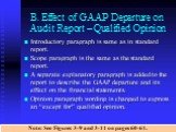 B. Effect of GAAP Departure on Audit Report – Qualified Opinion. Introductory paragraph is same as in standard report. Scope paragraph is the same as the standard report. A separate explanatory paragraph is added to the report to describe the GAAP departure and its effect on the financial statements