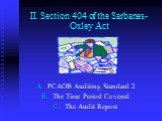 II. Section 404 of the Sarbanes-Oxley Act. PCAOB Auditing Standard 2 The Time Period Covered The Audit Report