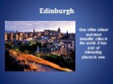 Edinburgh. One of the oldest and most beautiful cities in the world. It has a lot of interesting places to see.