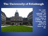 The University of Edinburgh. The world-famous university was founded after 1583. Still stands today as a symbol of the knowledge and intellectual talent to be found in the city.