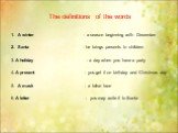 Тhe definitions of the words. A winter - a season beginning with December Santa - he brings presents to children 3. A holiday - a day when you have a party 4. A present - you get it on birthday and Christmas day 5. A mask - a false face 6. A letter - you may write it to Santa