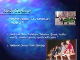 Irish Culture. National Holiday- St. Patrick’s Day March 17th National Dish- Potatoes “Mashed Spuds, boiled spuds, roasted spuds, spuds with skins.” National Dance- Irish Dancing