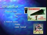 National Drink -Guinness -Tea National Sports -Hurling -Gaelic Football