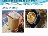 Scrolls of beverage can offer "LATTE" - coffee the most popular drink in Italy.