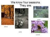 We know four seasons. They are: autumn spring summer winter