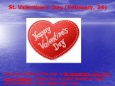 St. Valentine’s Day (February, 24). The next holiday of the year is St. Valentine's Day. It is on 14 February. People buy or make Valentine cards and send them to the people they love.