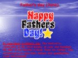 Father’s day (June). In June there is Father's Day. This festival is celebrated on the third Sunday of June and therefore the date of the holiday is never fixed. On Father's Day children give or send their fathers and grandfathers cards and presents.