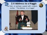 2.4 Address to a Haggis. The host, or perhaps a guest with a talent, recites “The Address to a Haggis”