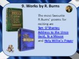 The most favourite R.Burns’ poems for reciting are Tam O’Shanter, Address to the Unco Guid, To a Mouse and Holy Willie’s Prayer