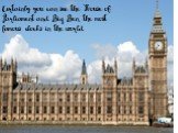 Certainly you can see the House of Parliament and Big Ben, the most famous clocks in the world
