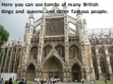Here you can see tombs of many British Kings and queens and other famous people.