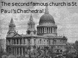 The second famous church is St. Paul’s Chathedral.