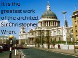 It is the greatest work of the architect Sir Christopher Wren.